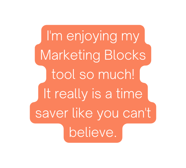 I m enjoying my Marketing Blocks tool so much It really is a time saver like you can t believe
